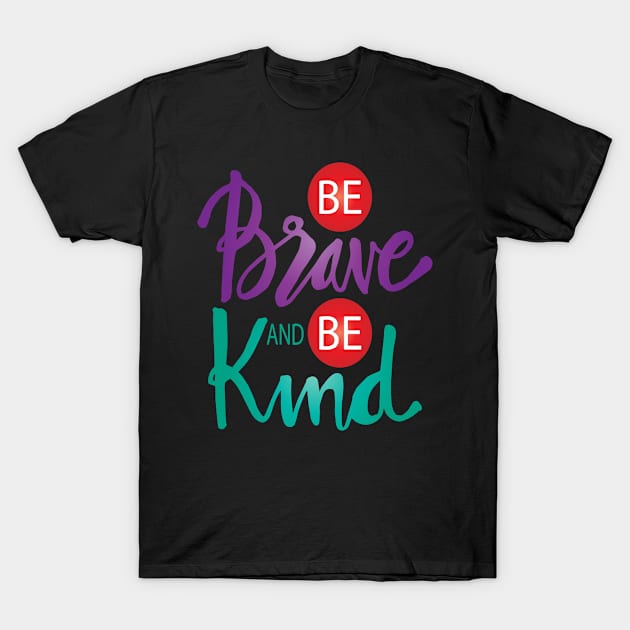 BE BRAVE AND BE KIND T-Shirt by Oh My Gift Art